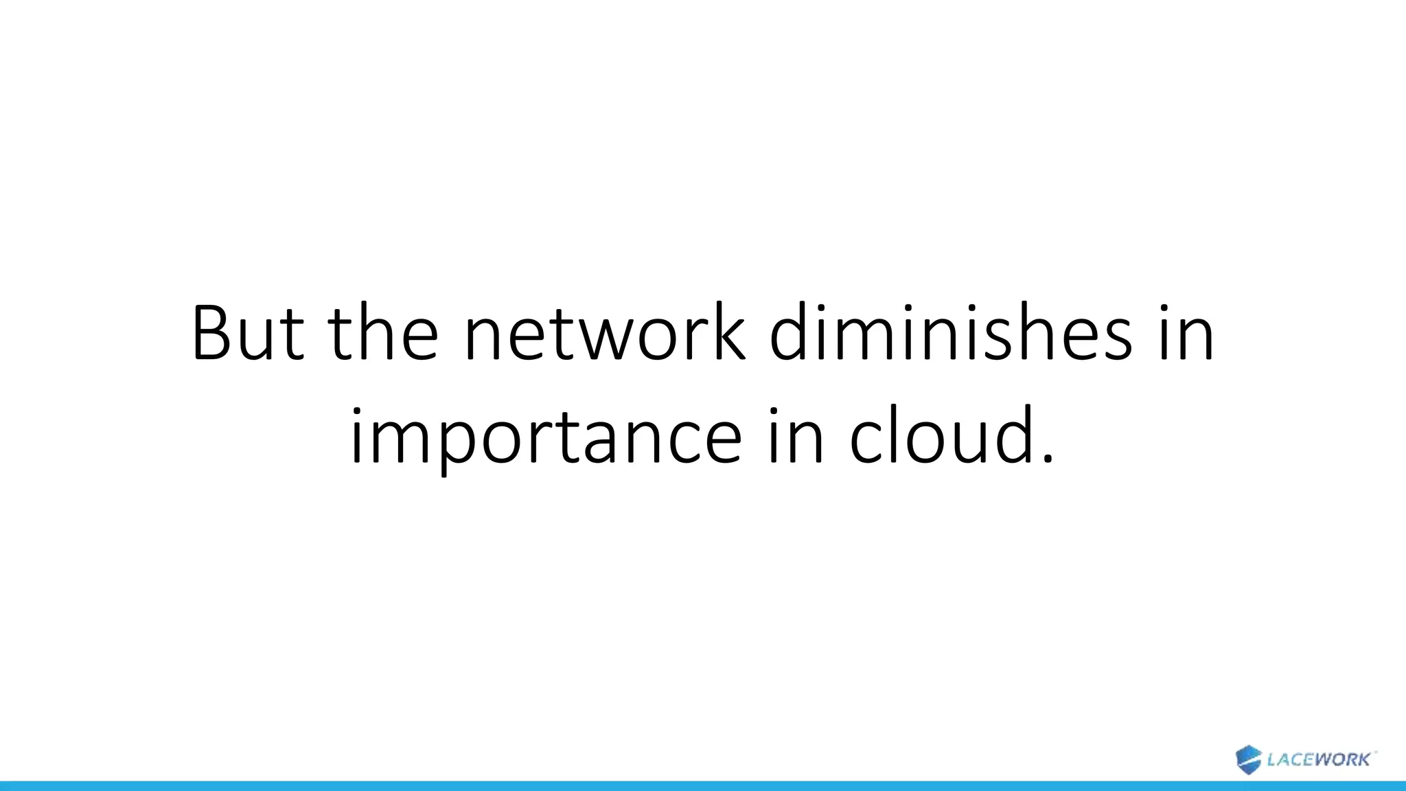 But the network diminishes in
importance in cloud.
 