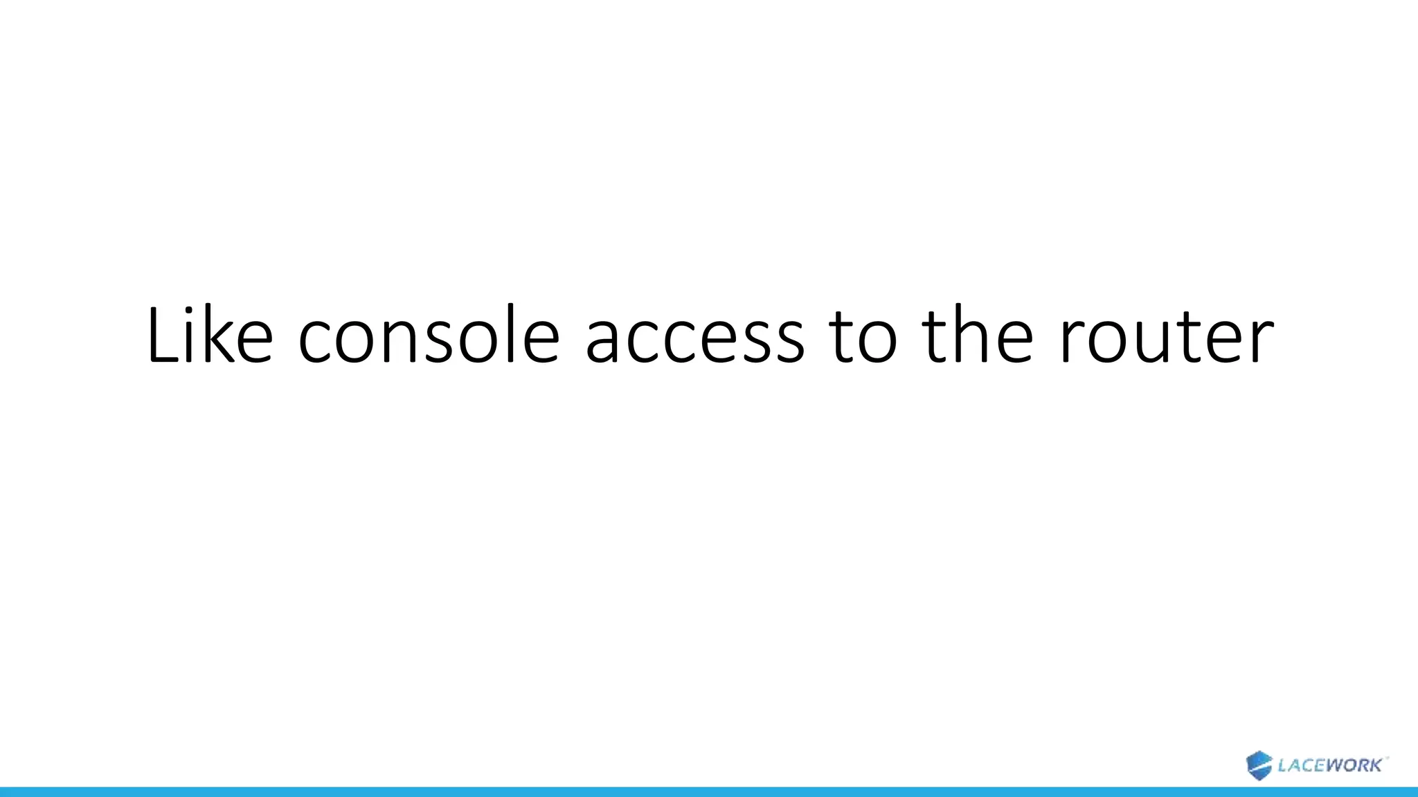 Like console access to the router
 
