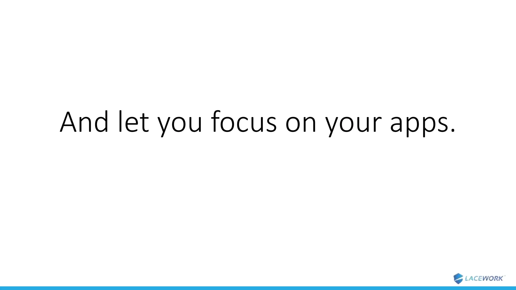 And let you focus on your apps.
 