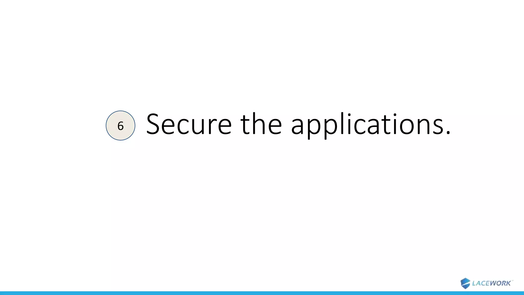 Secure the applications.6
 