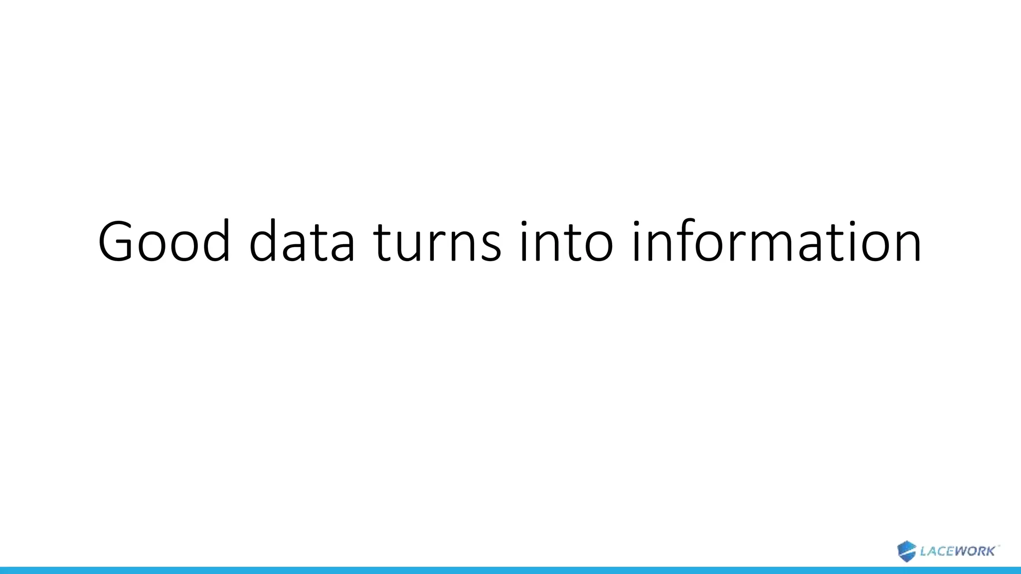 Good data turns into information
 