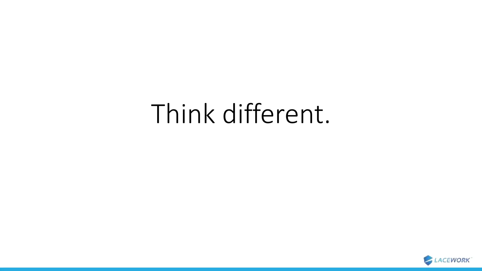 Think different.
 