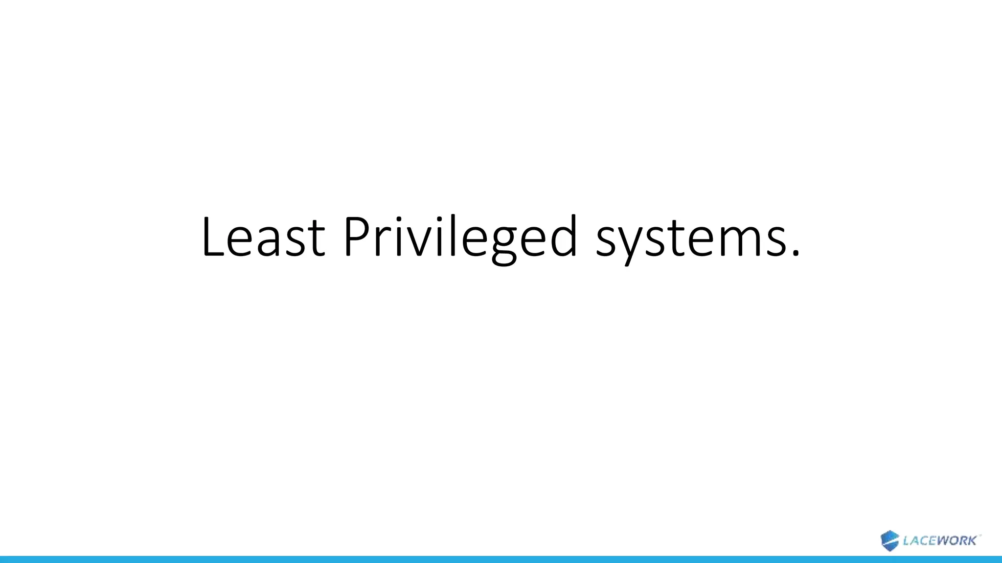 Least Privileged systems.
 
