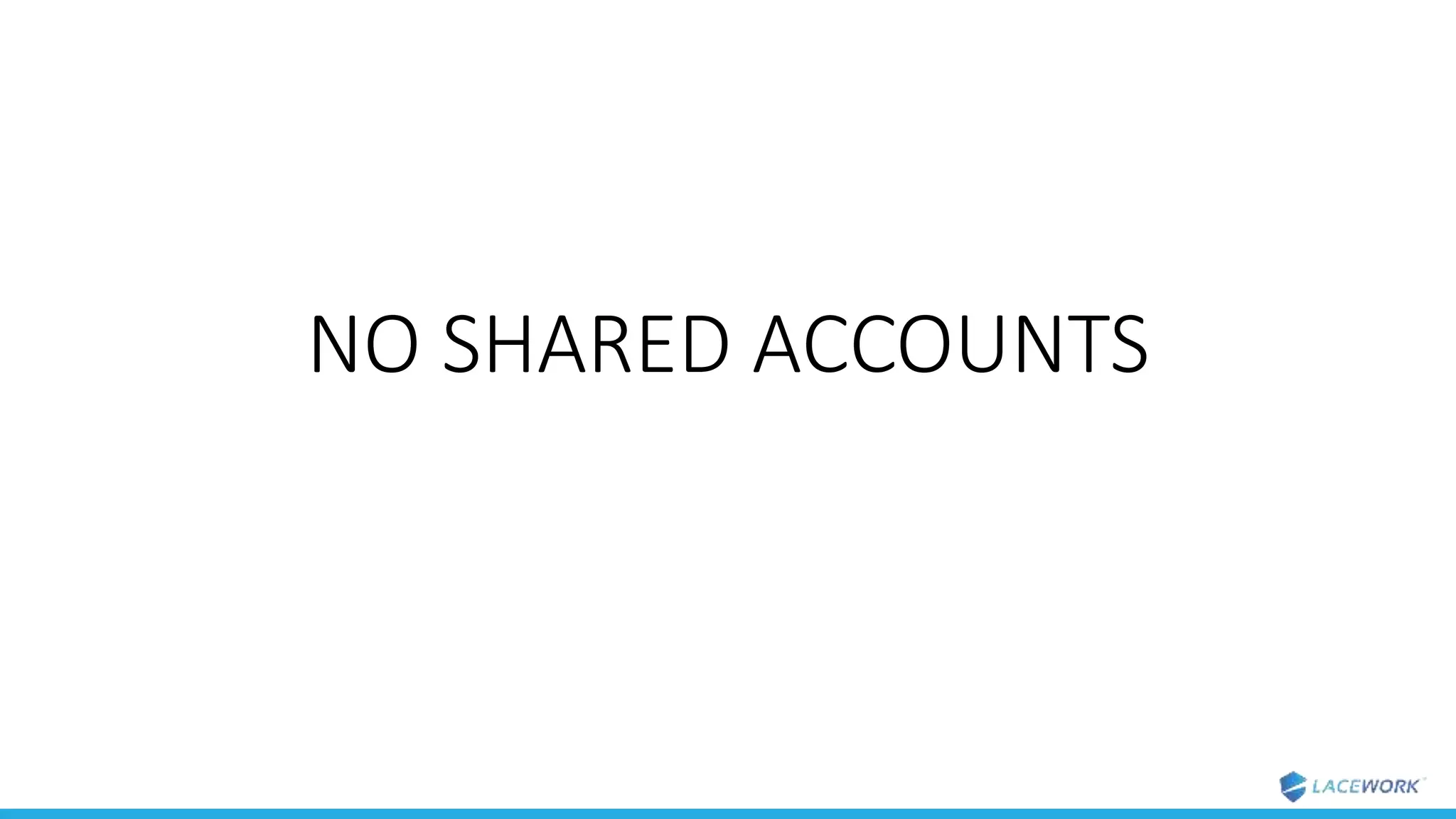 NO SHARED ACCOUNTS
 