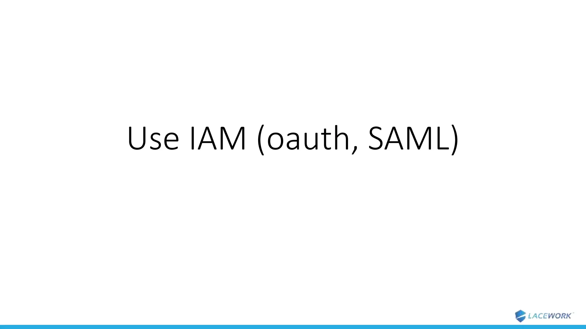 Use IAM (oauth, SAML)
 