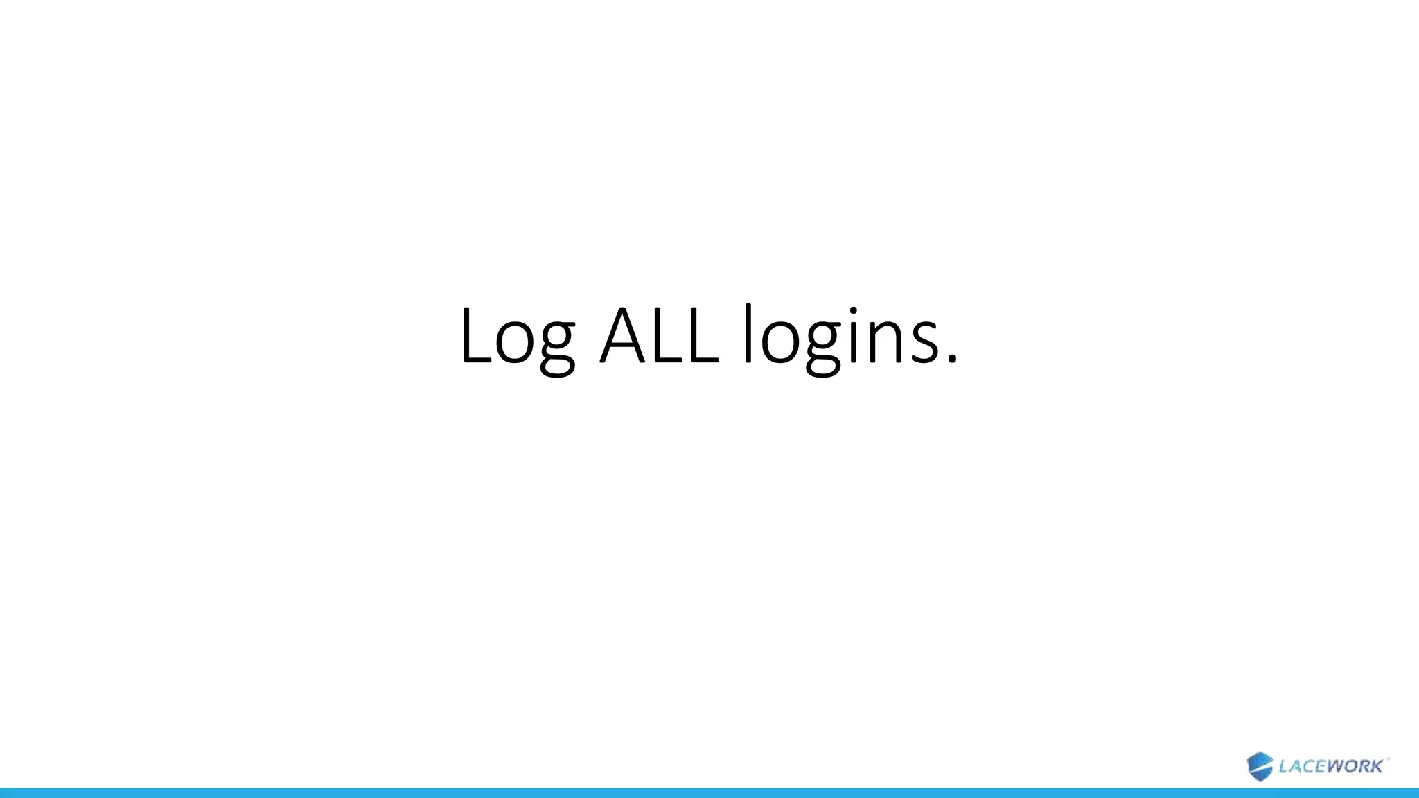 Log ALL logins.
 