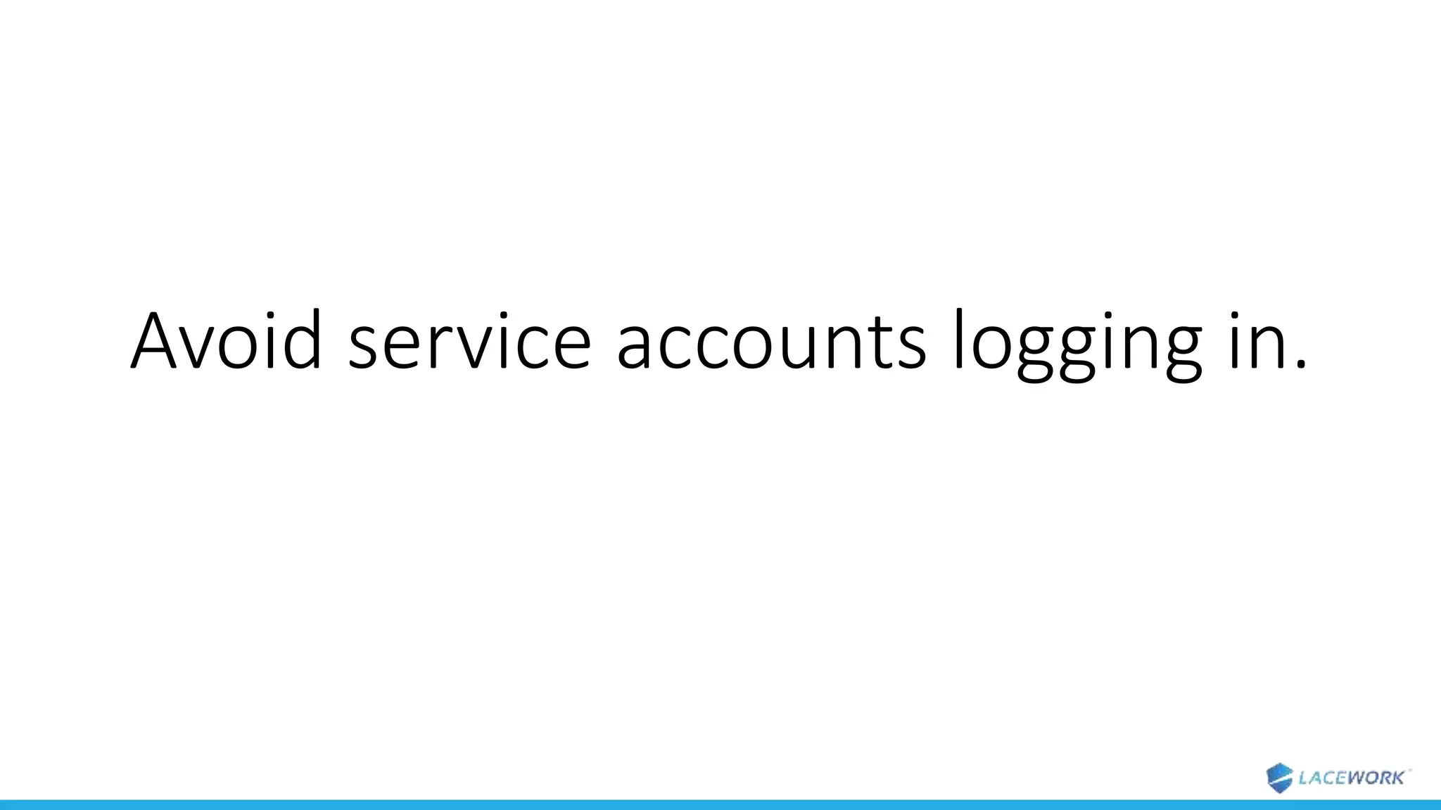 Avoid service accounts logging in.
 