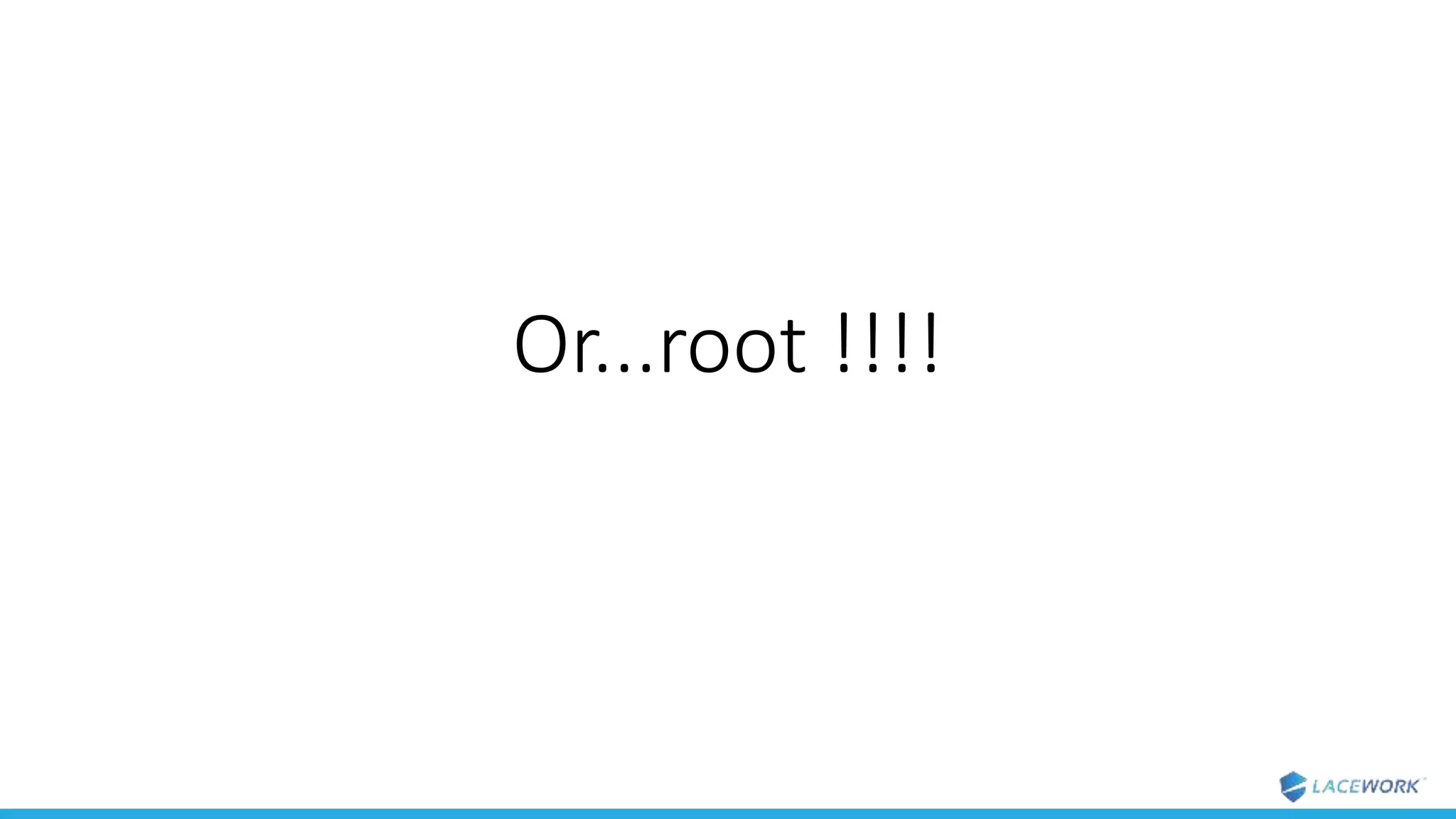 Or...root !!!!
 