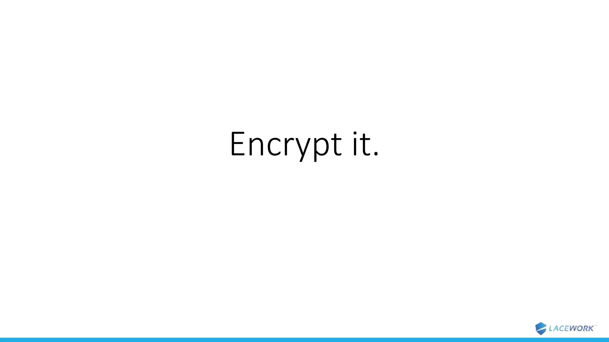 Encrypt it.
 