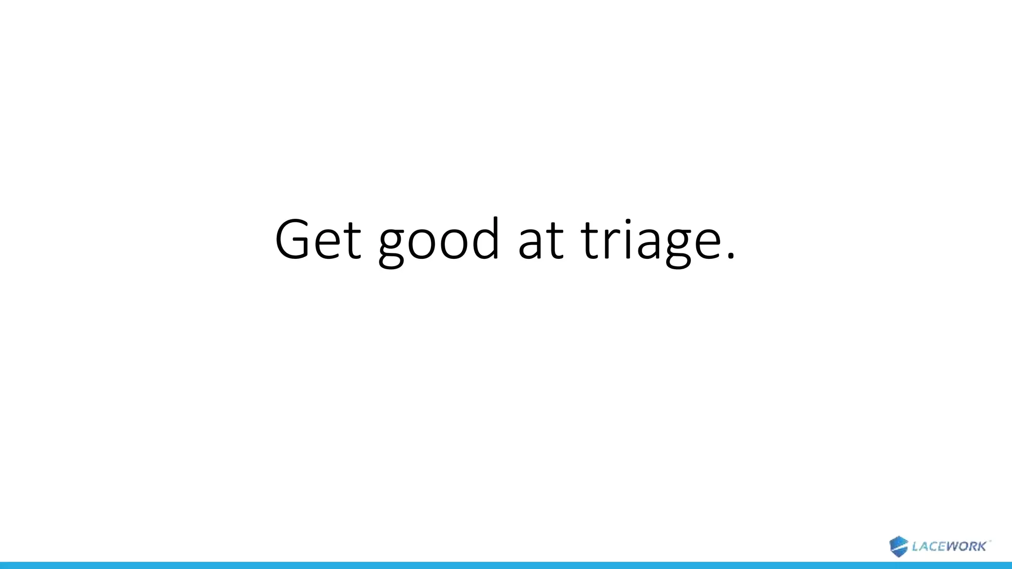 Get good at triage.
 