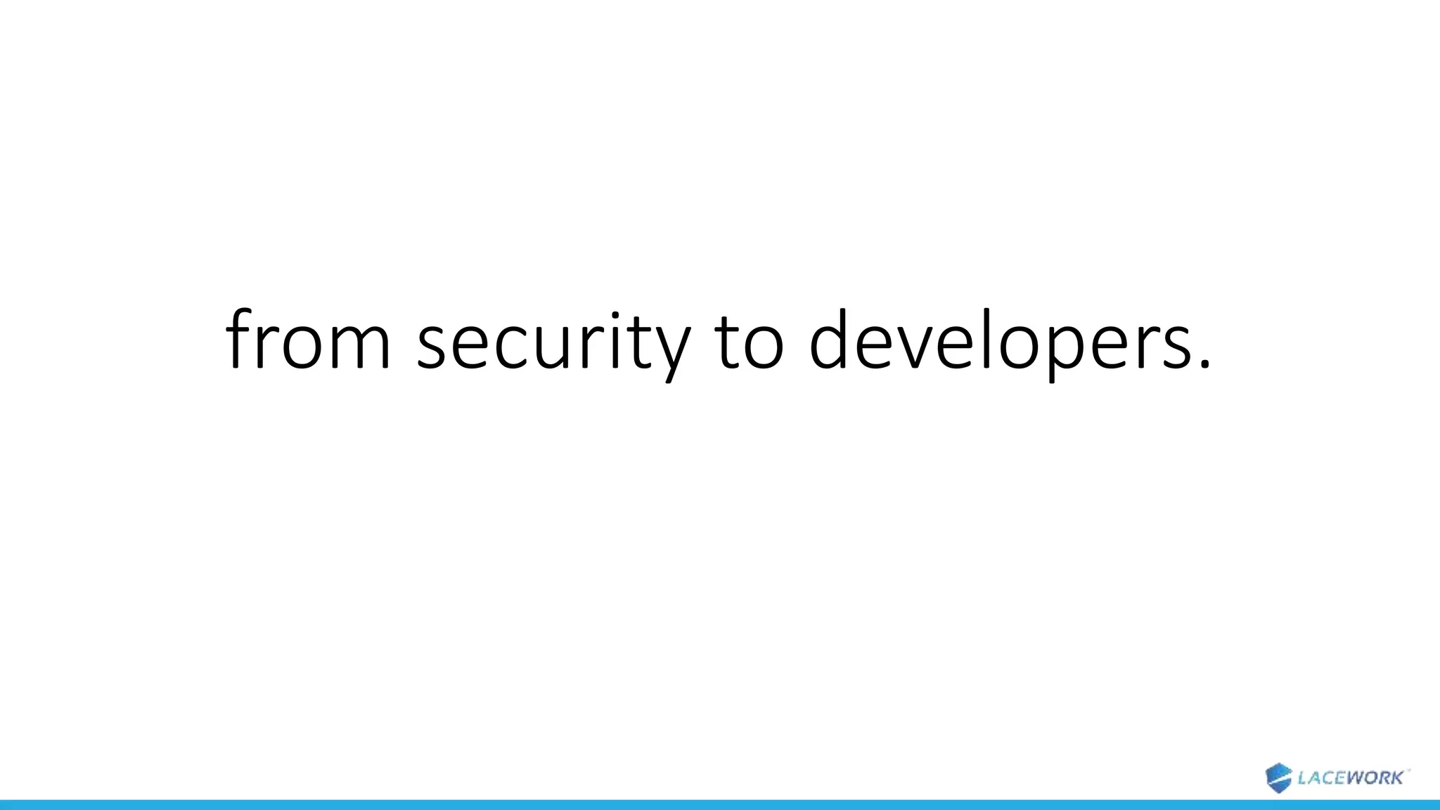 from security to developers.
 