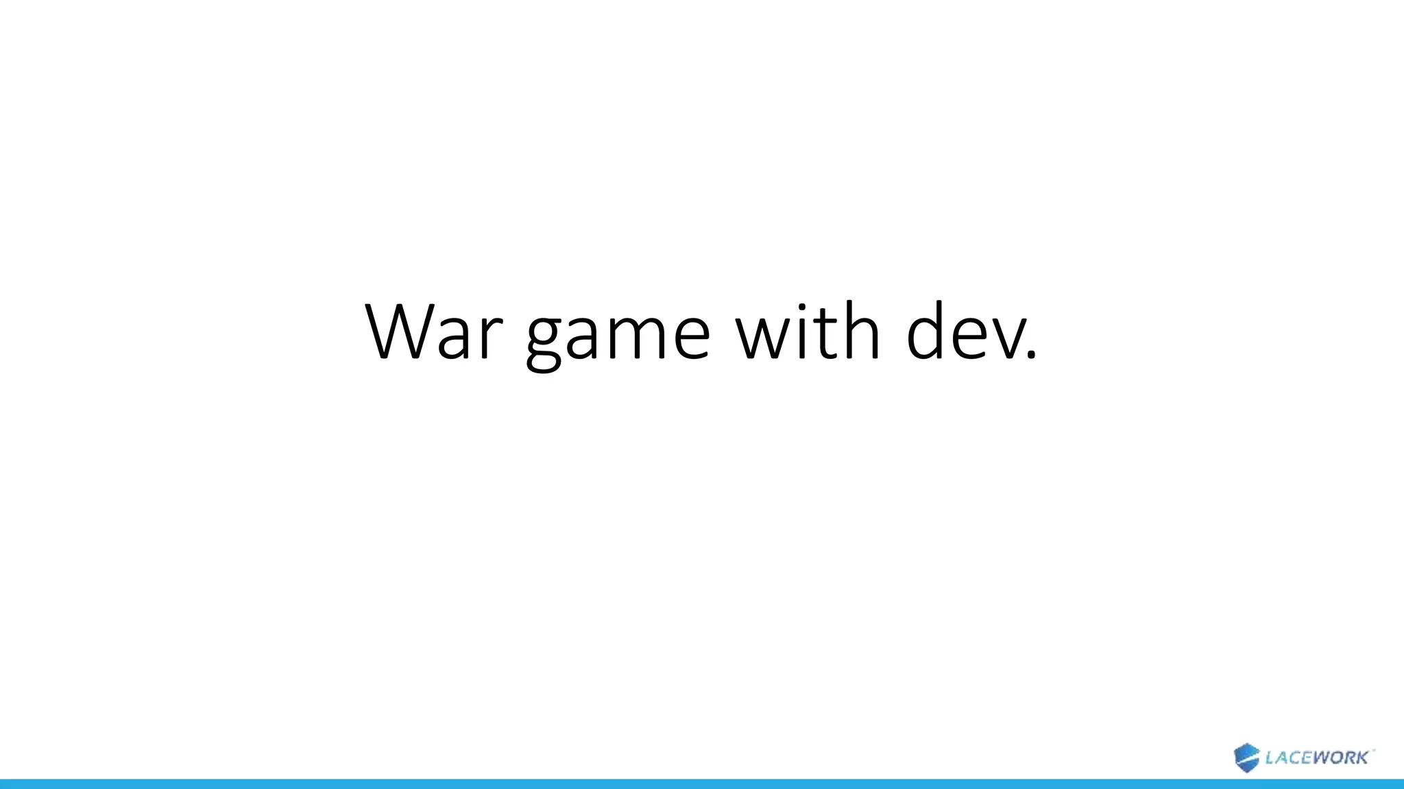War game with dev.
 