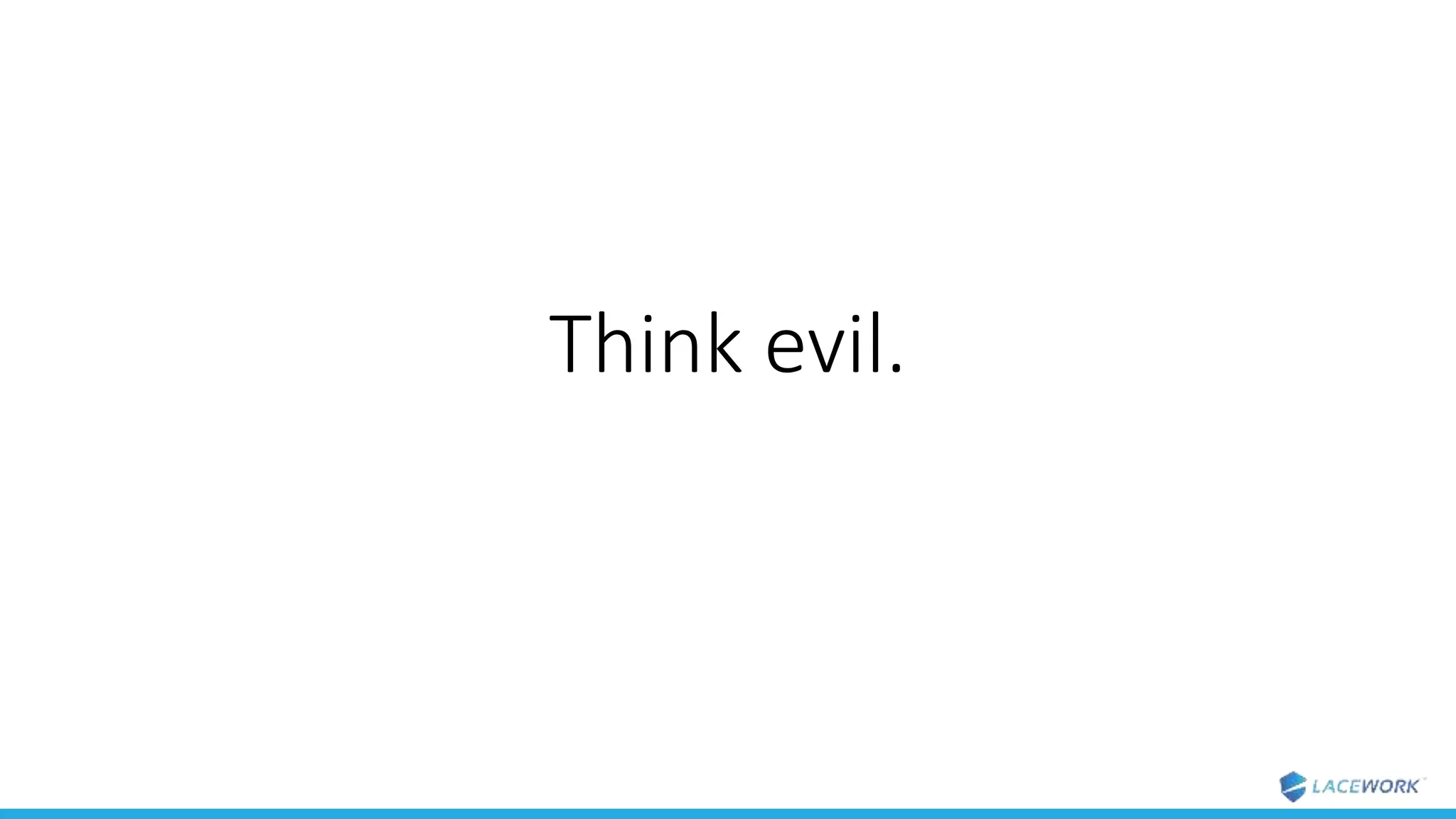 Think evil.
 