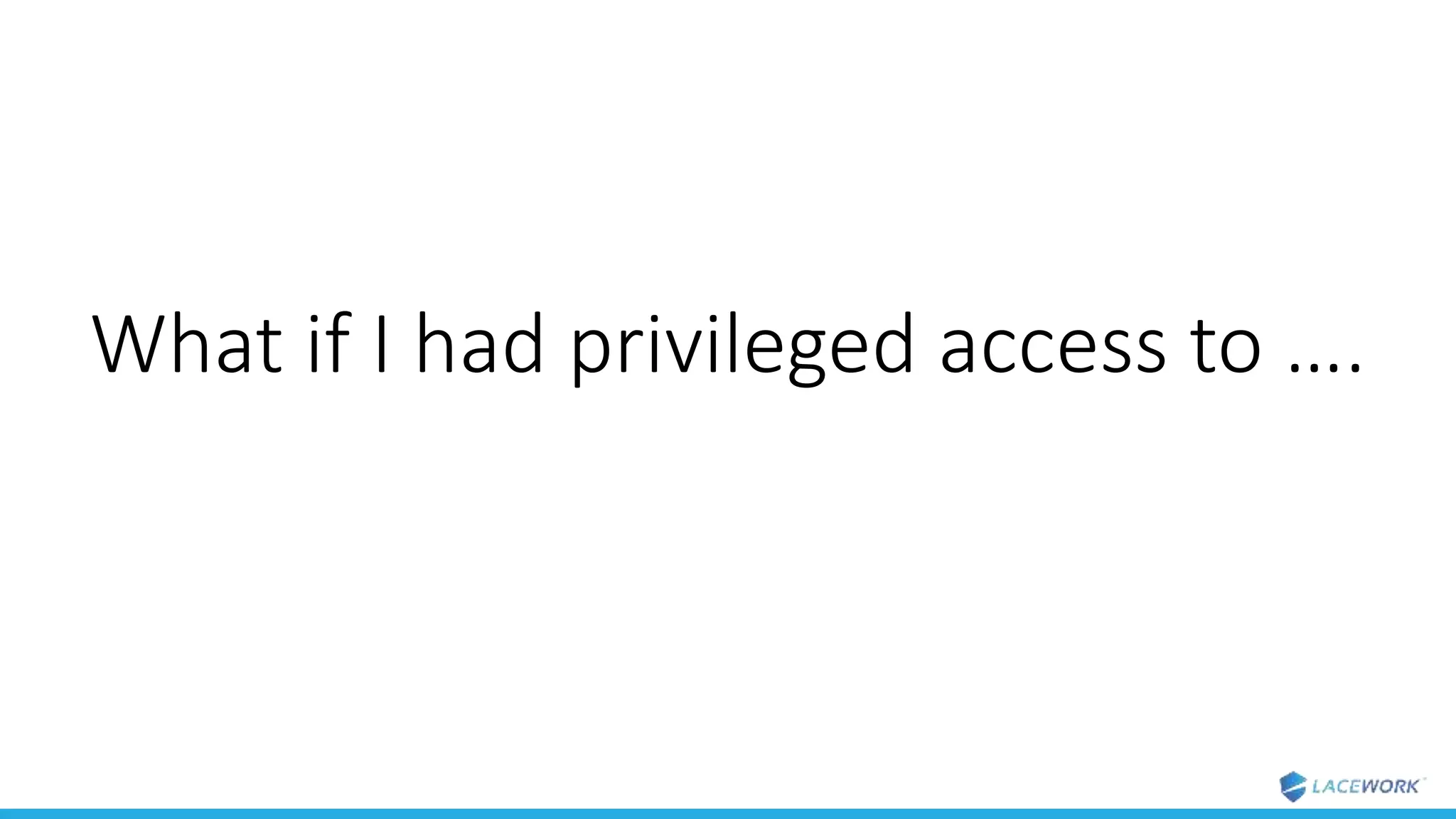 What if I had privileged access to ….
 