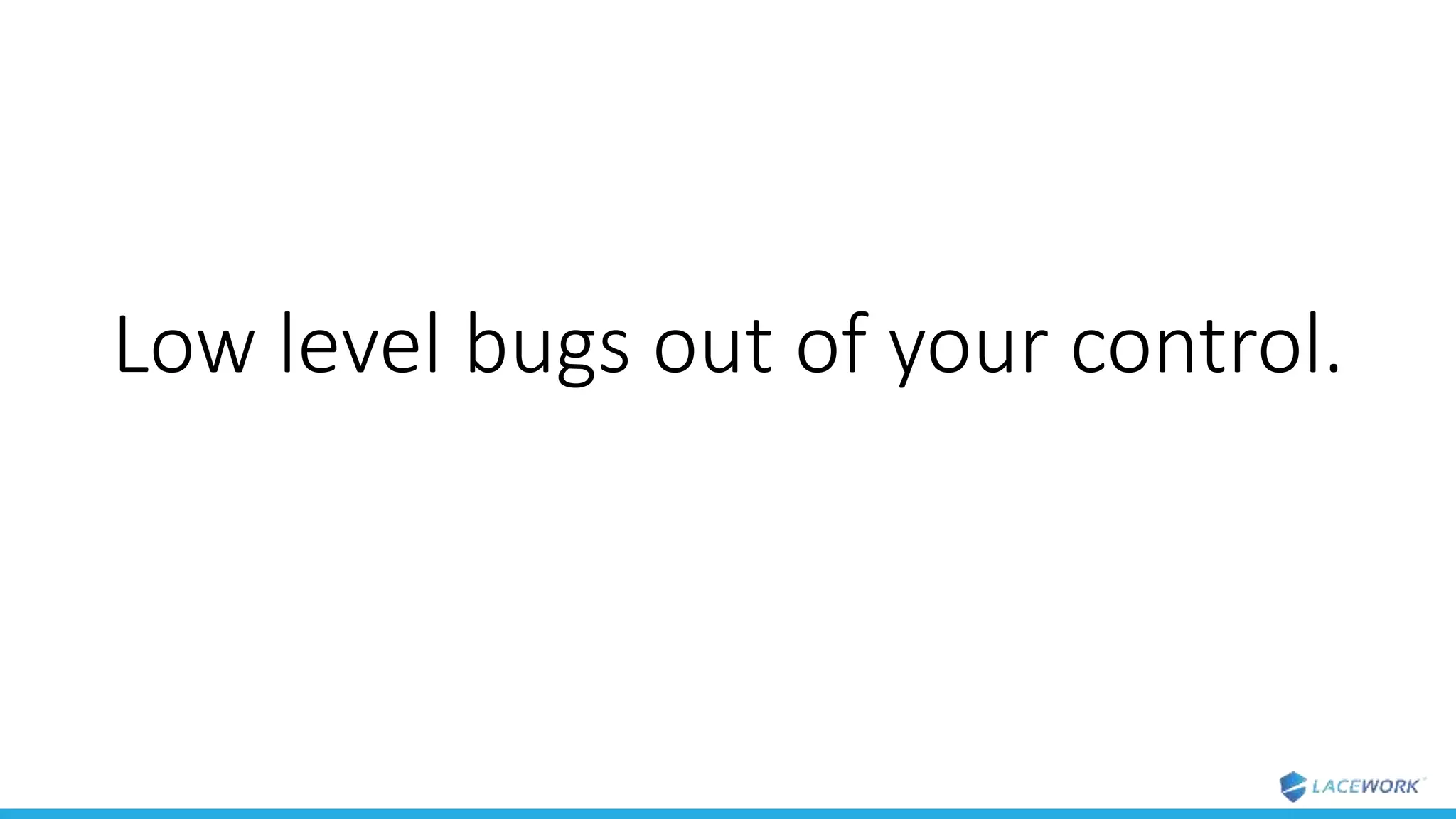 Low level bugs out of your control.
 