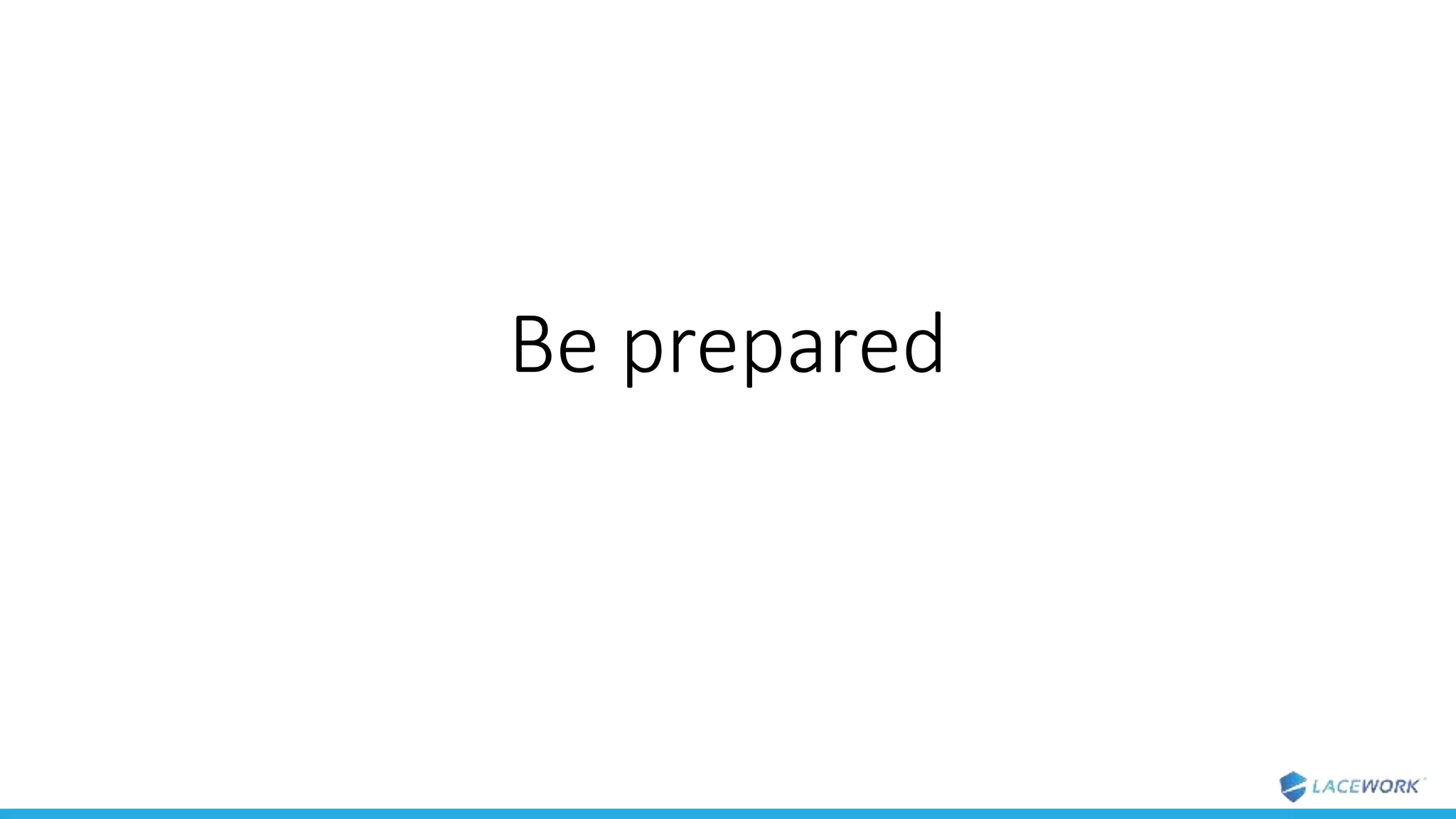 Be prepared
 