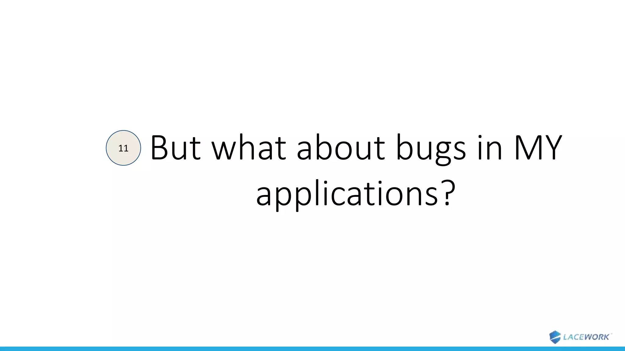 But what about bugs in MY
applications?
11
 