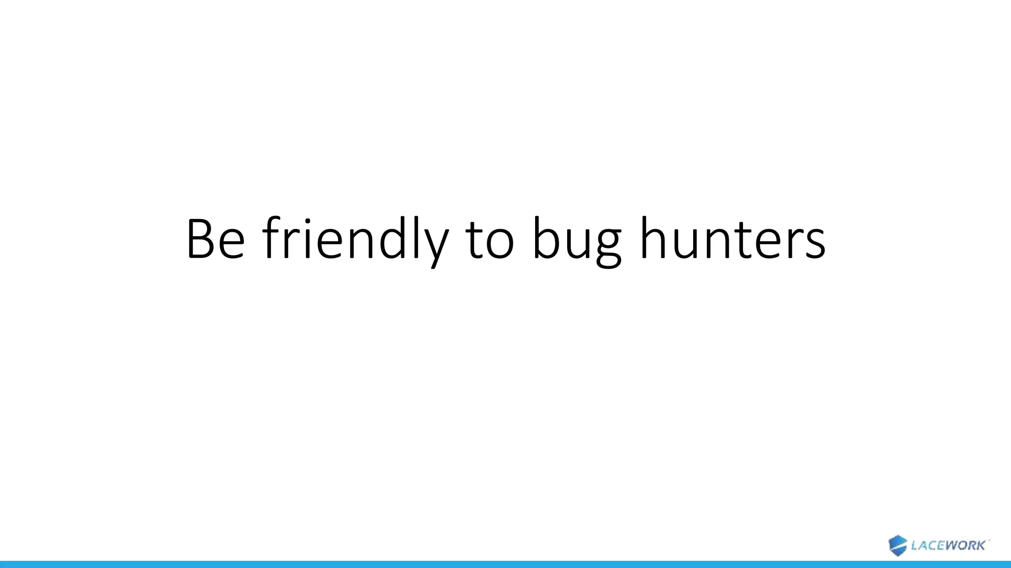 Be friendly to bug hunters
 