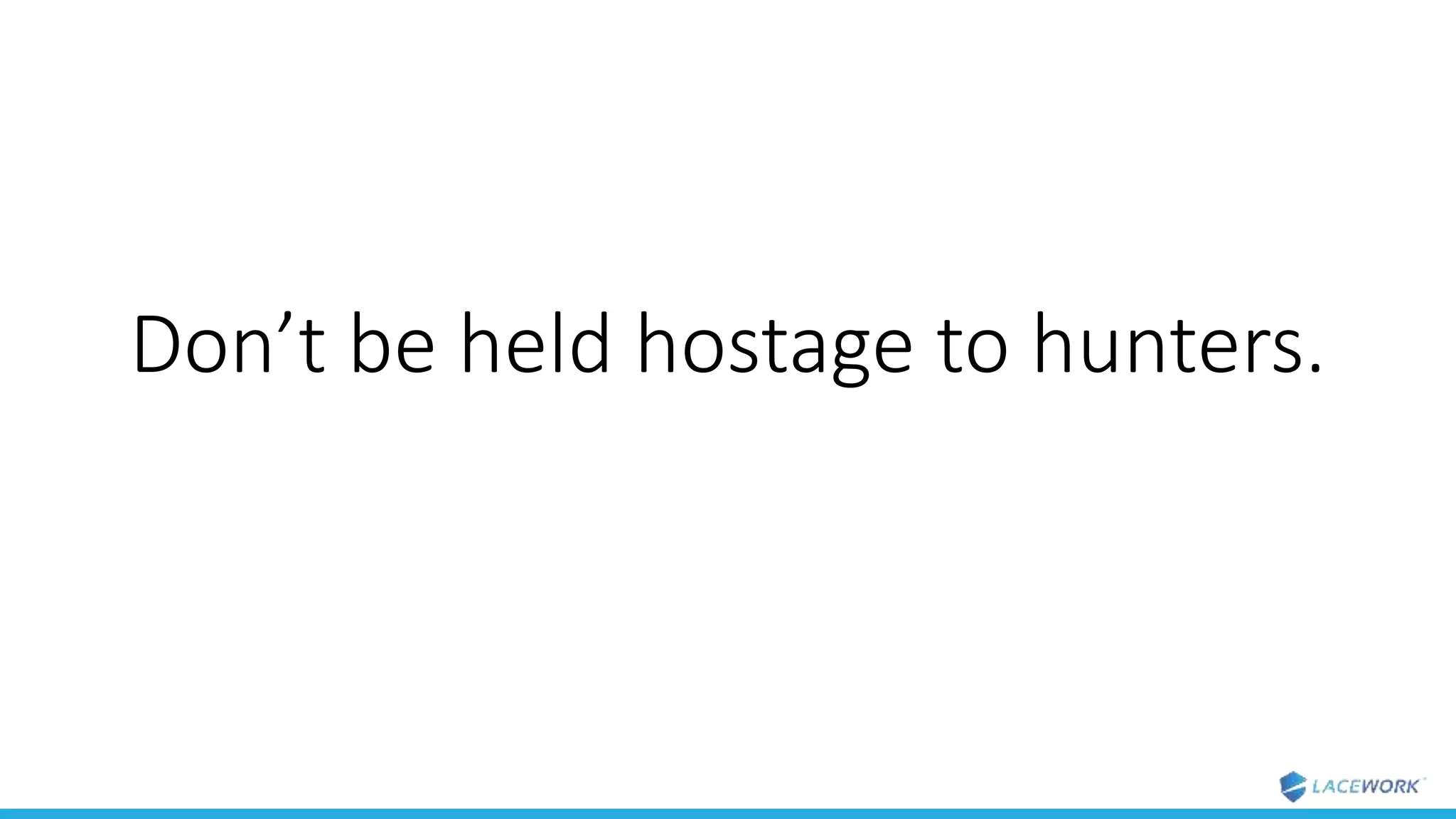 Don’t be held hostage to hunters.
 