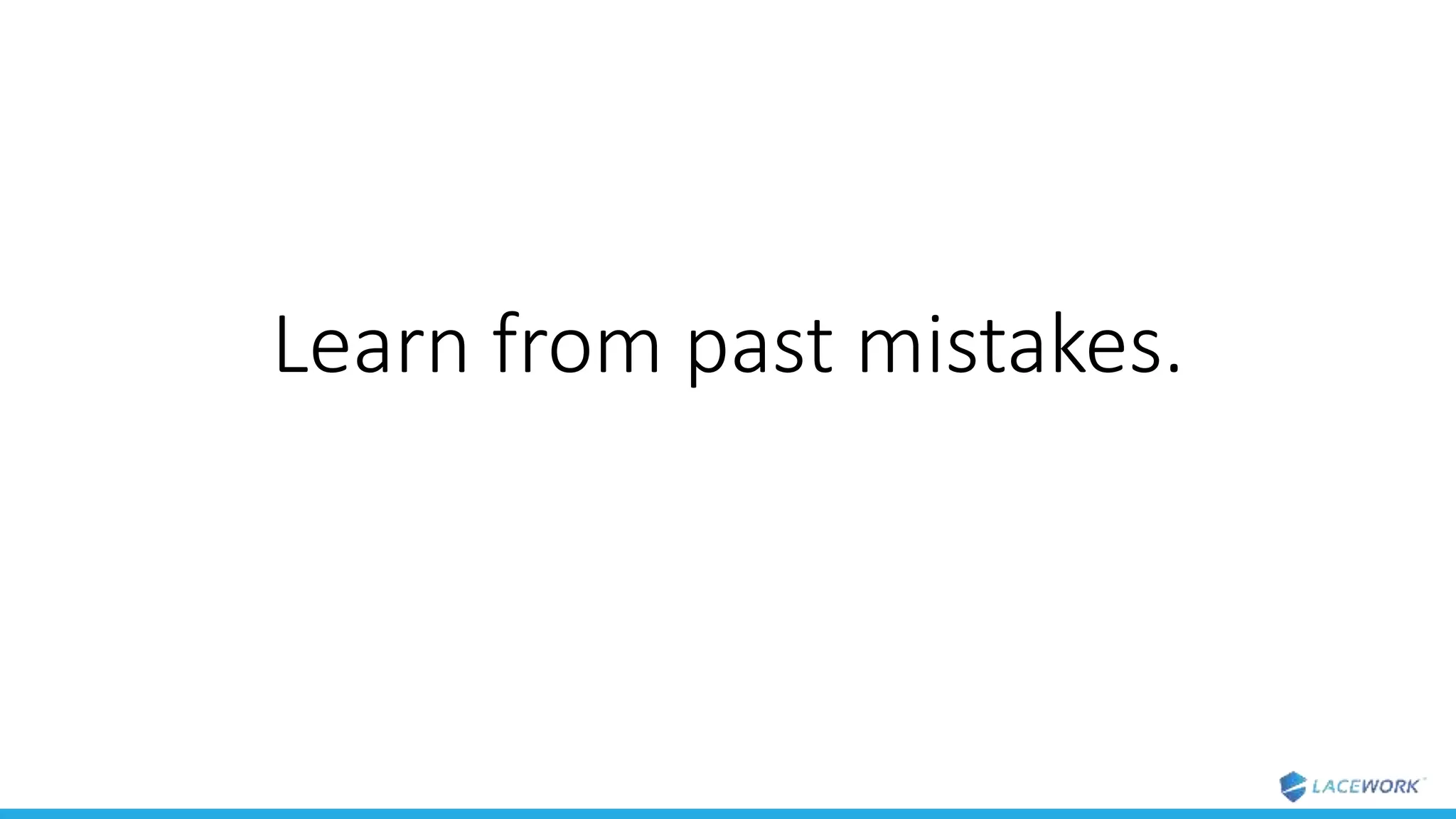 Learn from past mistakes.
 