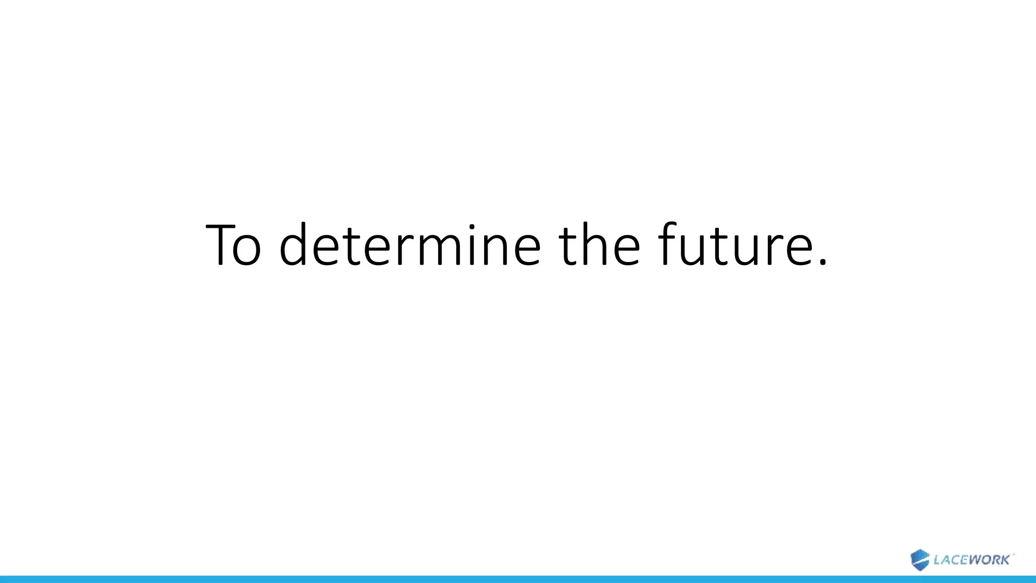 To determine the future.
 