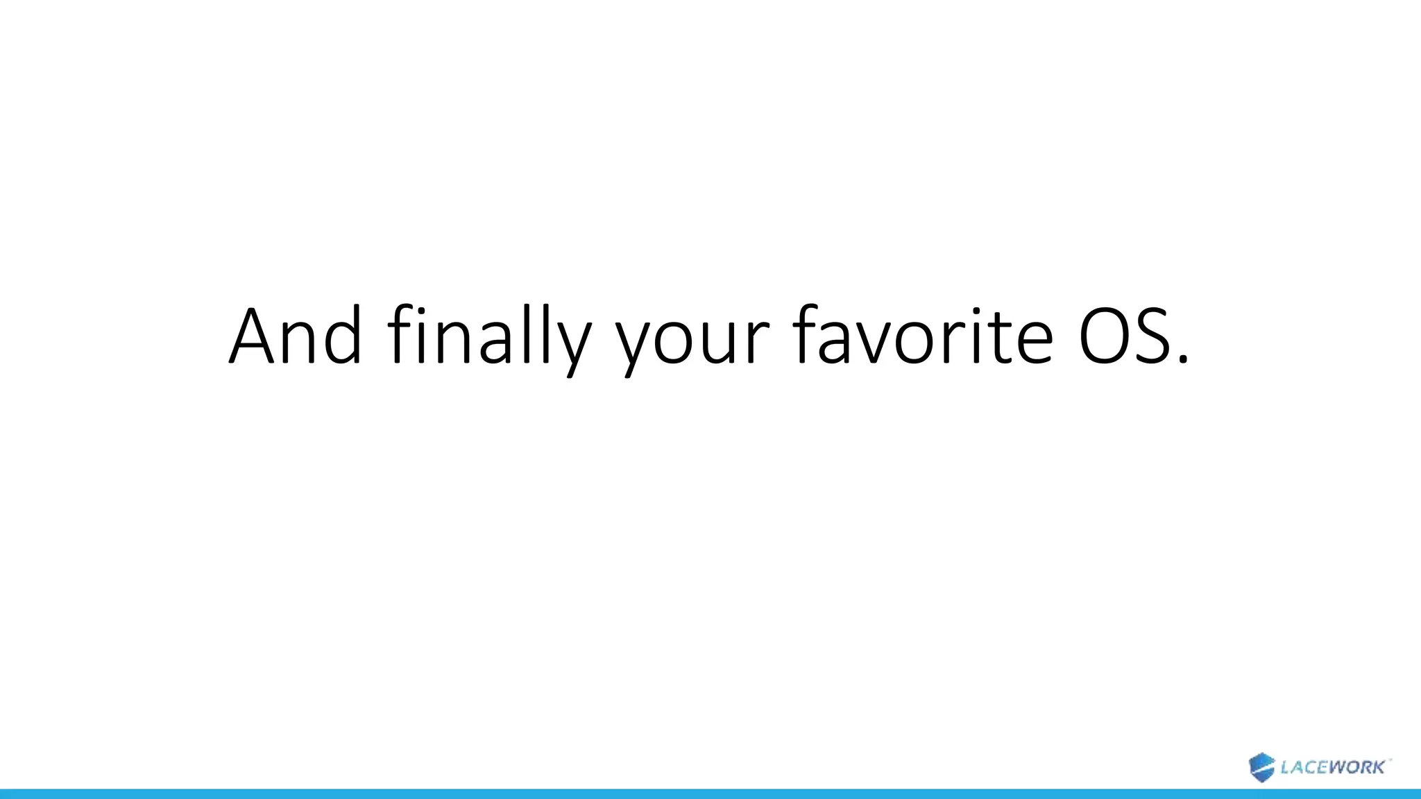 And finally your favorite OS.
 