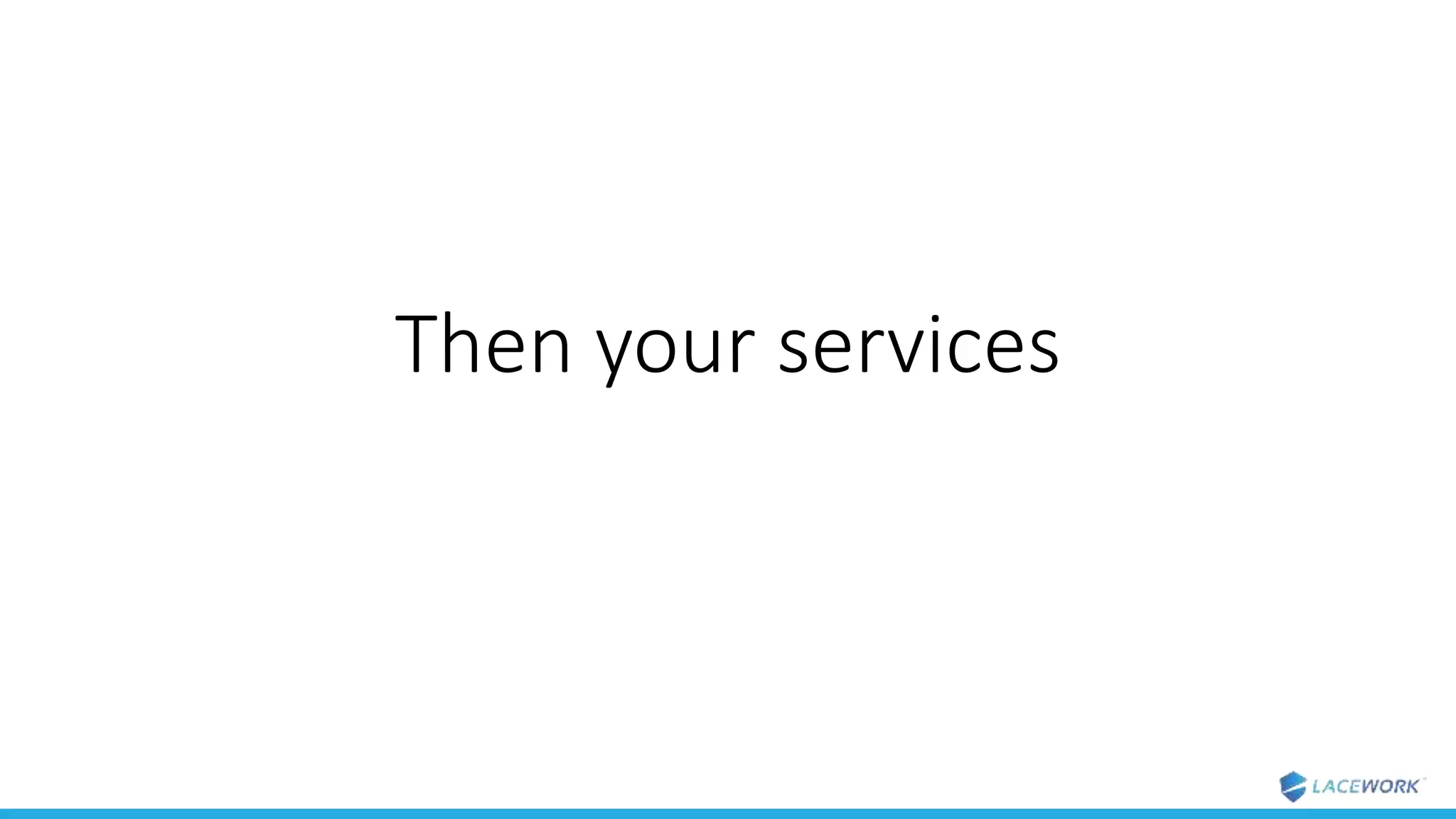 Then your services
 