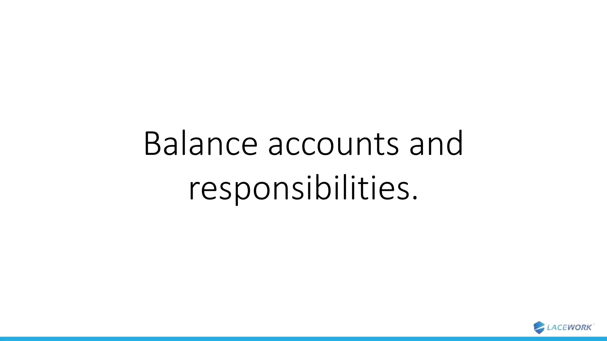 Balance accounts and
responsibilities.
 