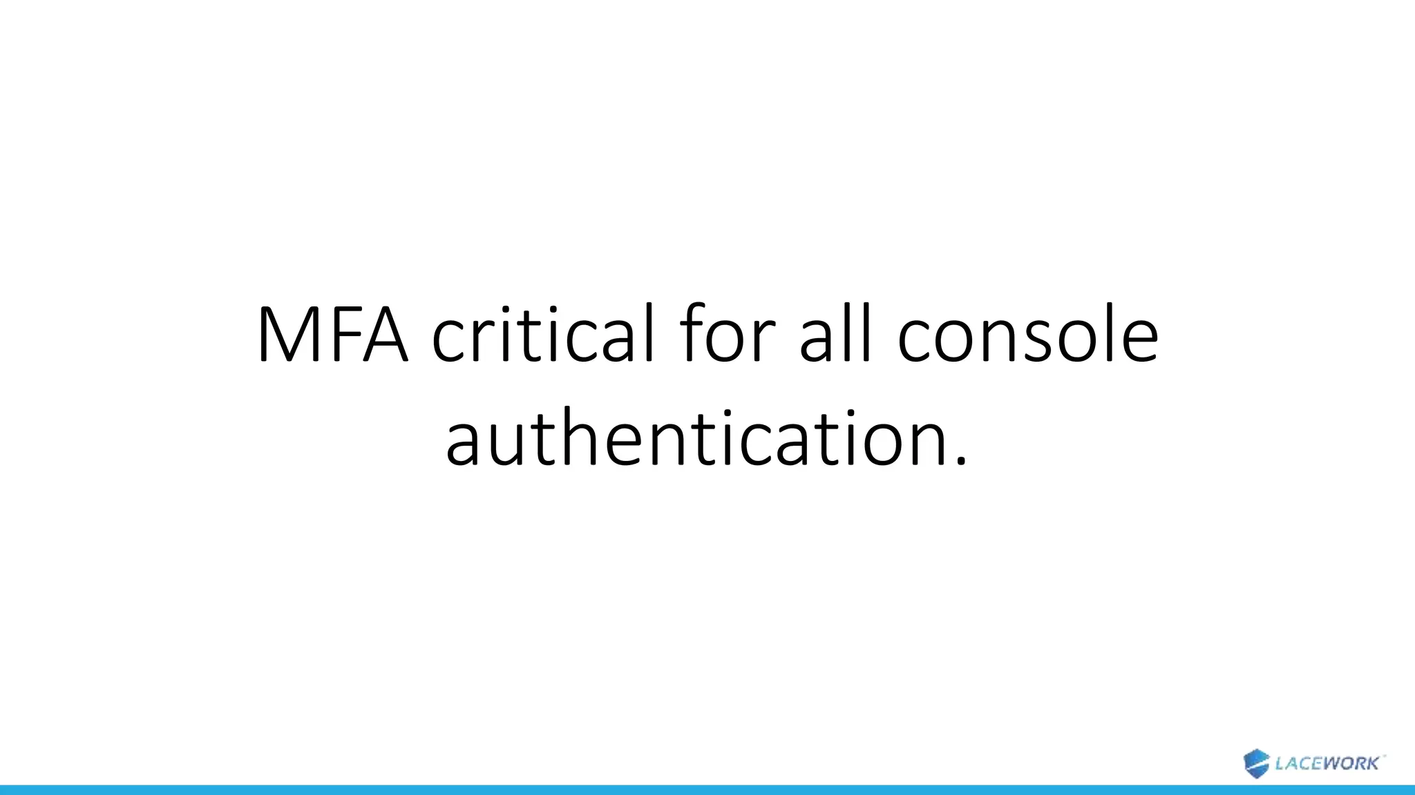 MFA critical for all console
authentication.
 