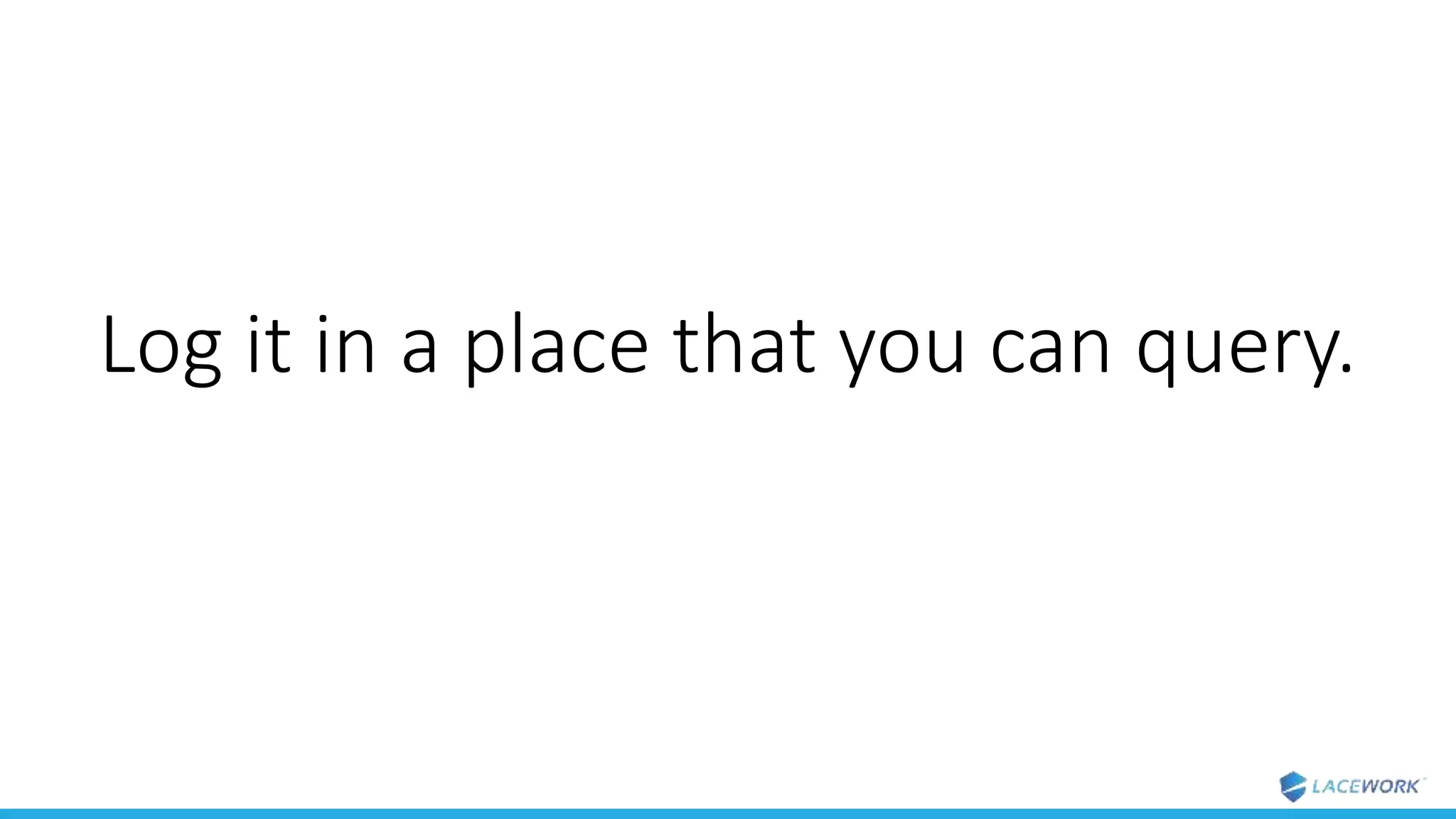 Log it in a place that you can query.
 
