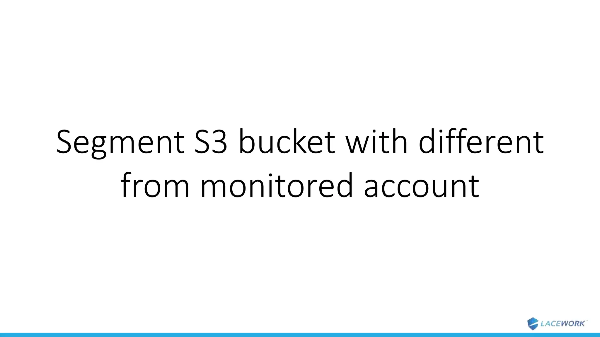Segment S3 bucket with different
from monitored account
 