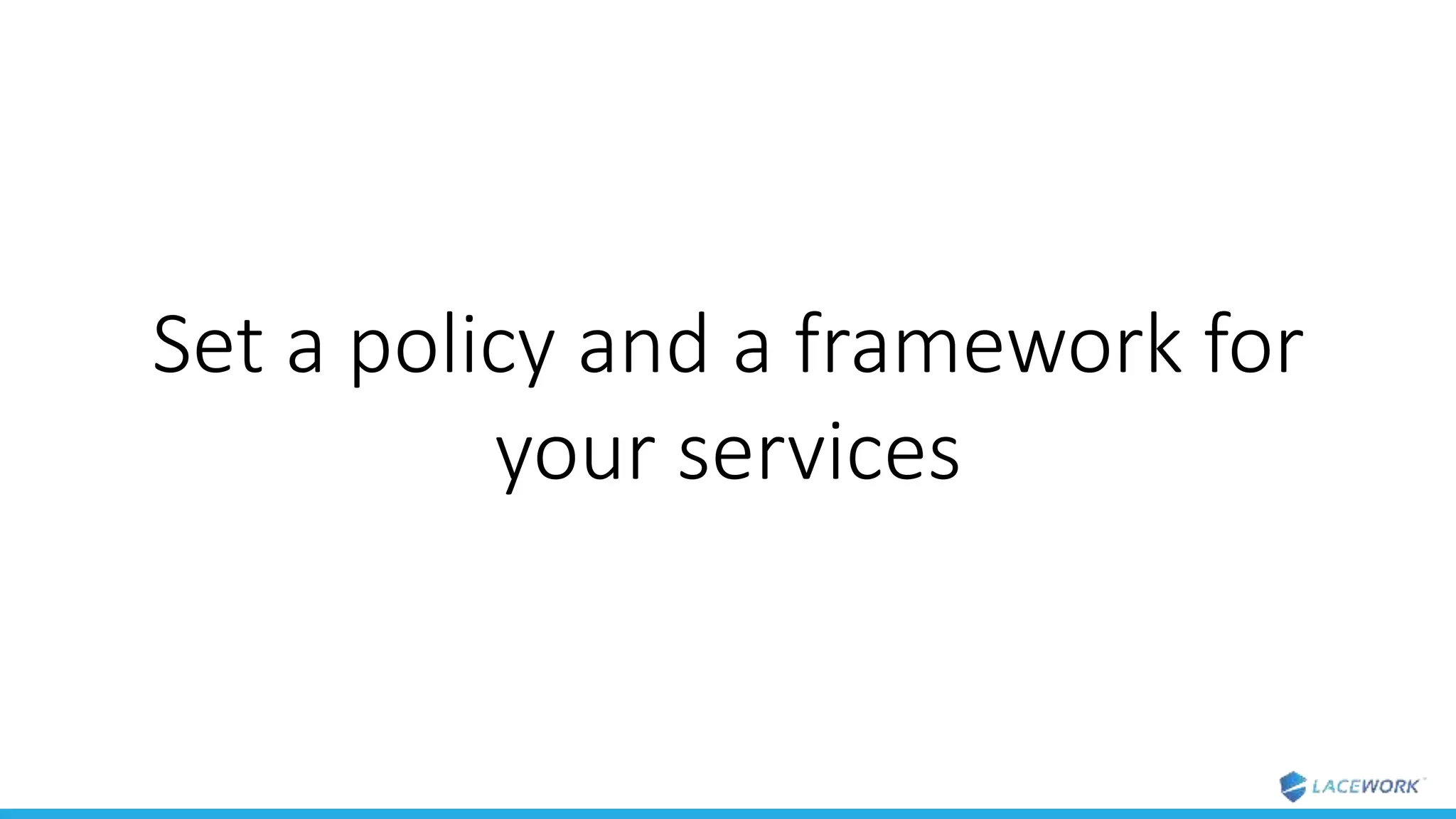 Set a policy and a framework for
your services
 