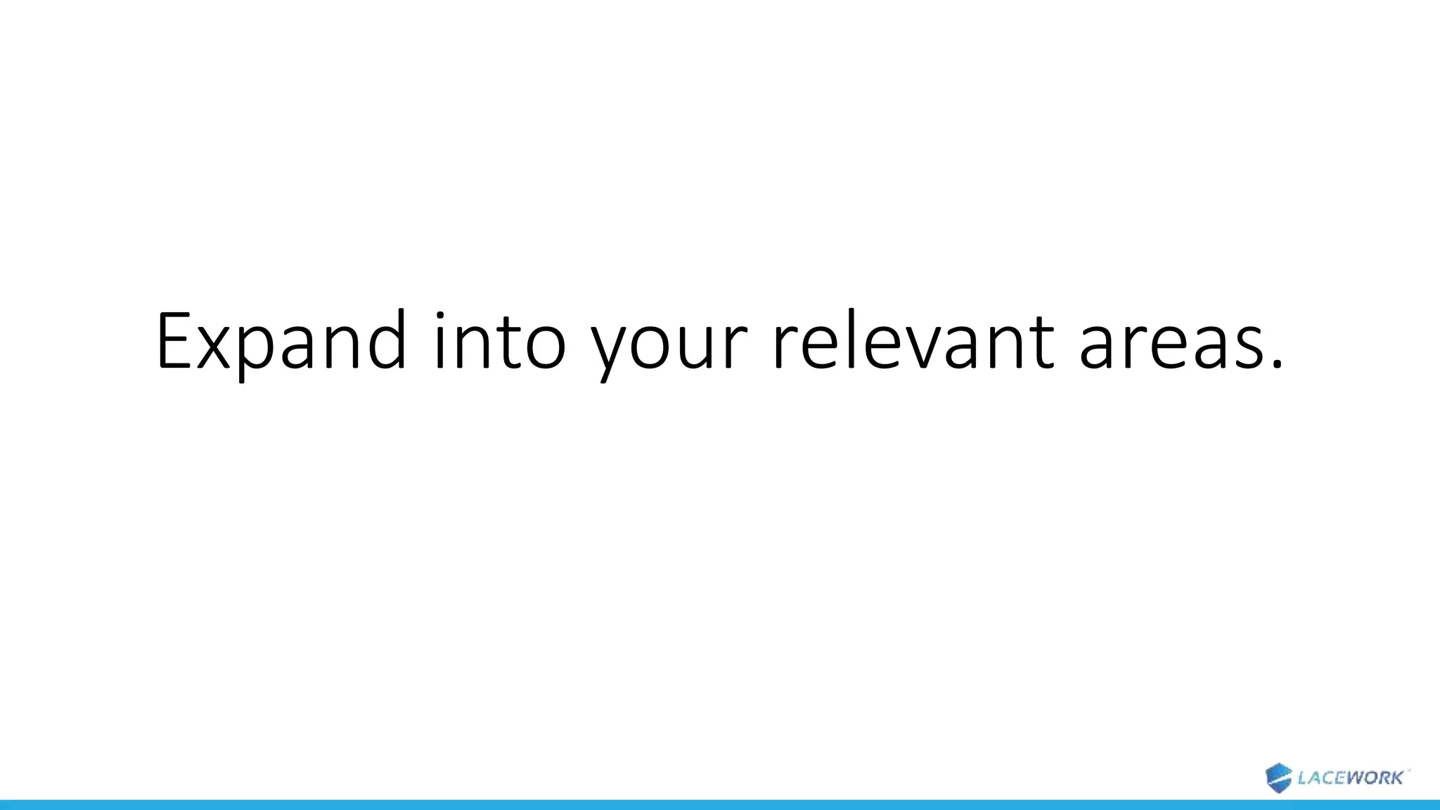 Expand into your relevant areas.
 