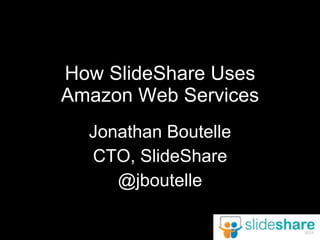 How SlideShare Uses Amazon Web Services Jonathan Boutelle CTO, SlideShare @jboutelle 