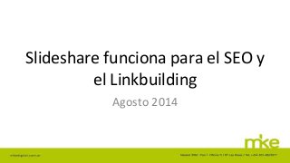 Slideshare funciona para el SEO y 
el Linkbuilding 
Agosto 2014 
 