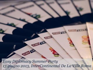 Easy Diplomacy Summer Party
13 giugno 2013, InterContinental De La Ville Roma
 