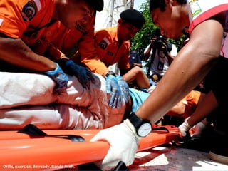 Drills, exercise. Be ready. Banda Aceh. 
 