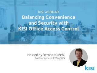 Hosted by Bernhard Mehl,
Co-Founder and CEO of KISI
KISI WEBINAR
Balancing Convenience
and Security with
KISI Office Access Control
 