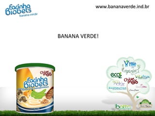 www.bananaverde.ind.br




BANANA VERDE!
 