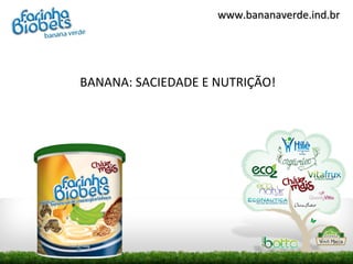www.bananaverde.ind.br




BANANA: SACIEDADE E NUTRIÇÃO!
 