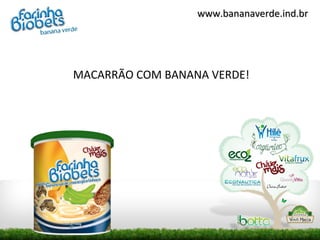 www.bananaverde.ind.br




MACARRÃO COM BANANA VERDE!
 