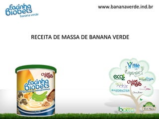 www.bananaverde.ind.br




RECEITA DE MASSA DE BANANA VERDE
 
