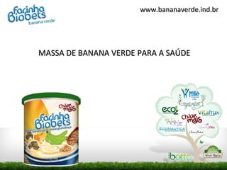 www.bananaverde.ind.br




MASSA DE BANANA VERDE PARA A SAÚDE
 
