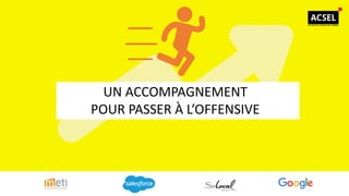 UN ACCOMPAGNEMENT
POUR PASSER À L’OFFENSIVE
 