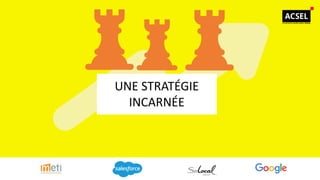 UNE STRATÉGIE
INCARNÉE
 