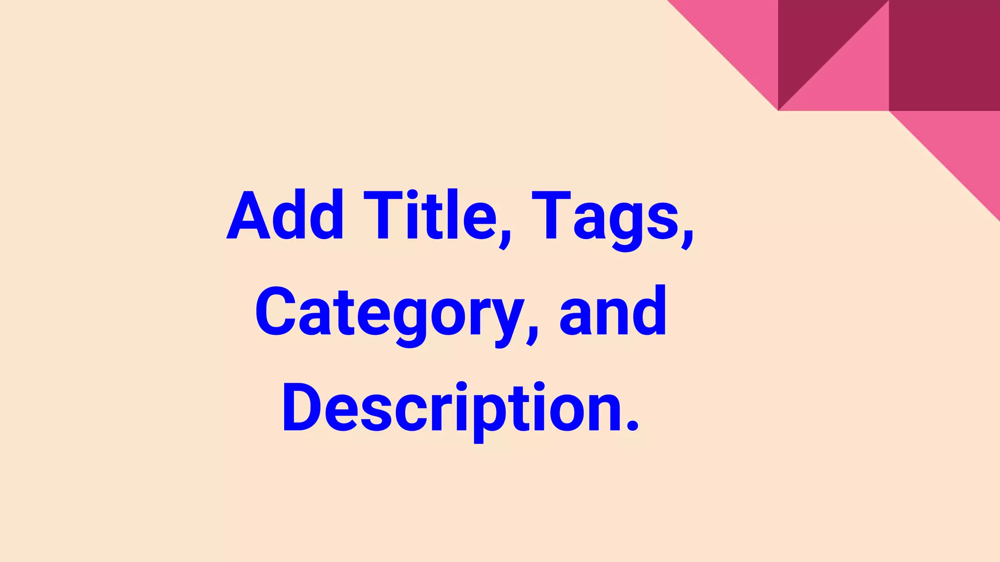 Add Title, Tags,
Category, and
Description.
 