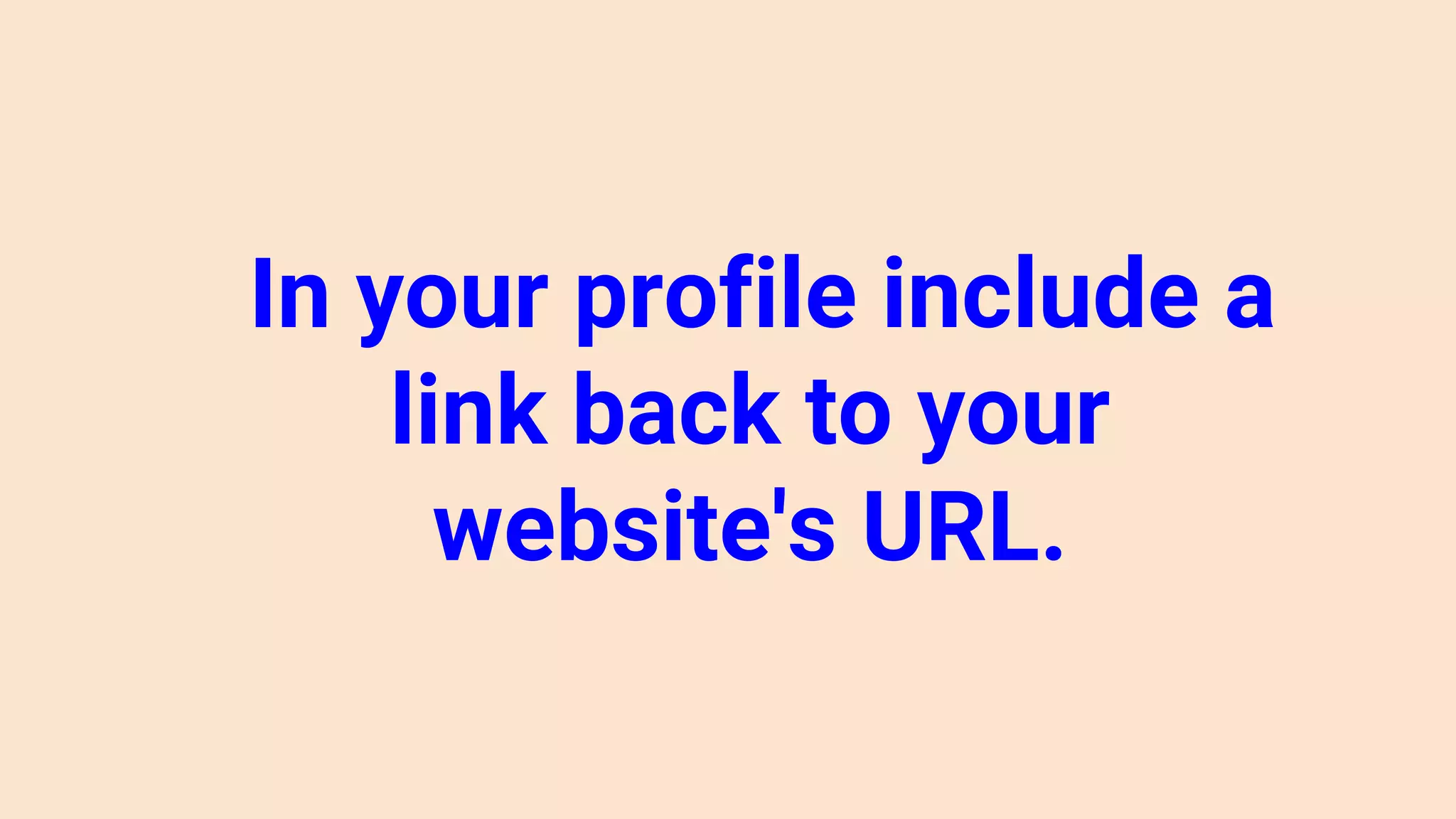 In your profile include a
link back to your
website's URL.
 