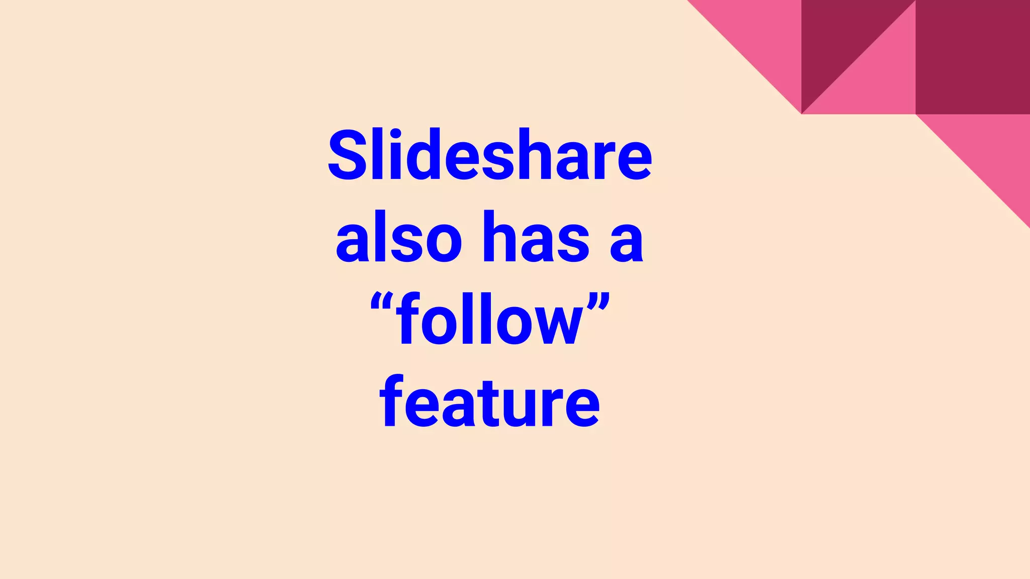 Slideshare
also has a
“follow”
feature
 