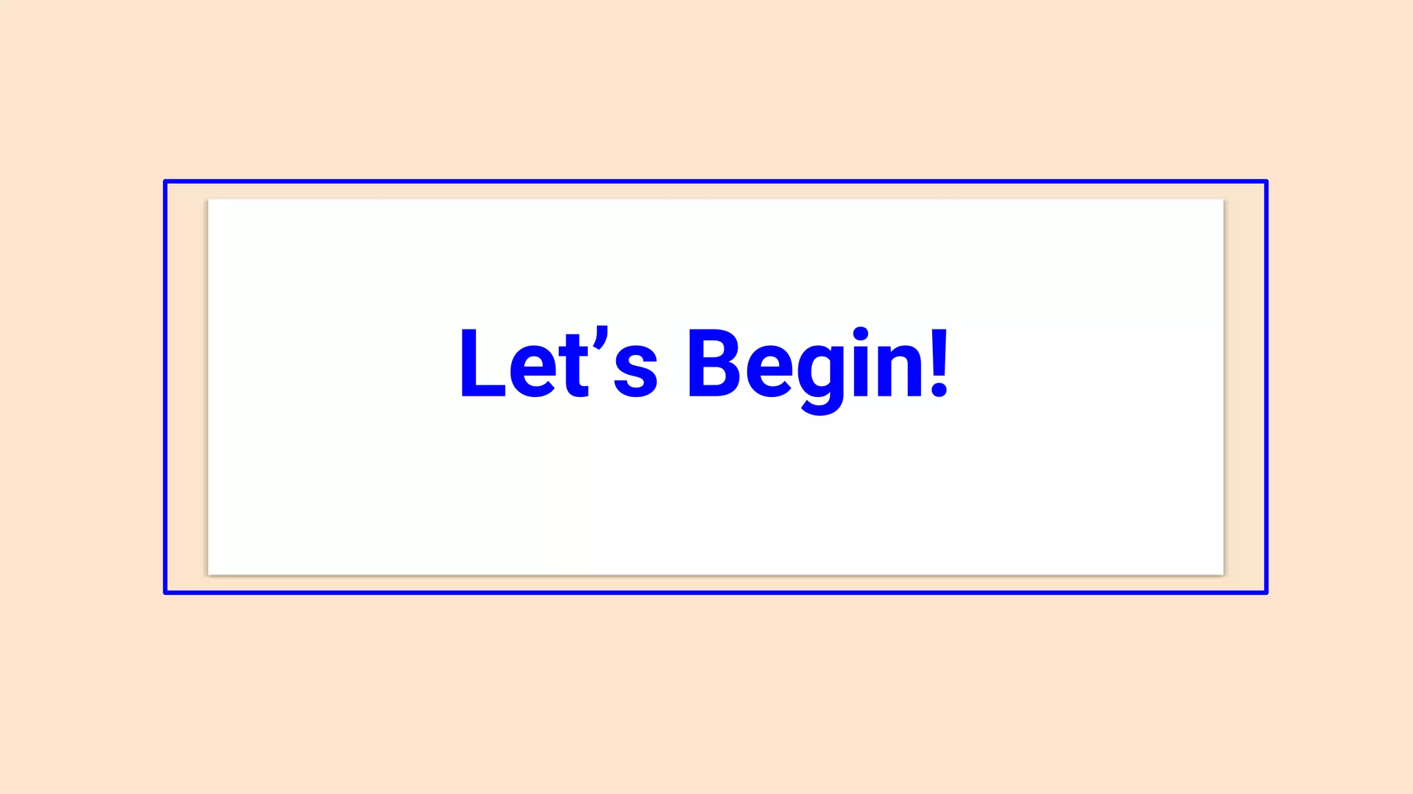 Let’s Begin!
 
