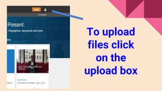 To upload
files click
on the
upload box
 